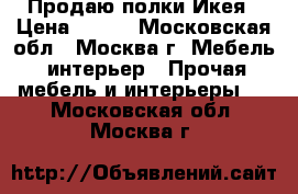 Продаю полки Икея › Цена ­ 500 - Московская обл., Москва г. Мебель, интерьер » Прочая мебель и интерьеры   . Московская обл.,Москва г.